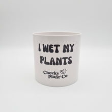 Load image into Gallery viewer, I Wet My Plants - Cheeky Plant Co. Pot - 12.5cmD x 12cmH
